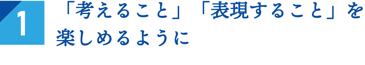 「考えること」「表現すること」を楽しめるように